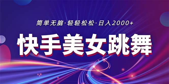 最新快手美女跳舞直播，拉爆流量不违规，轻轻松松日入2000+-云峥科技网