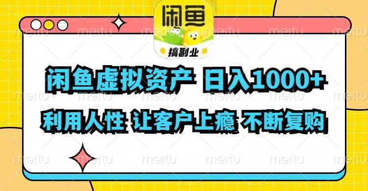闲鱼虚拟资产  日入1000+ 利用人性 让客户上瘾 不停地复购-云峥科技网