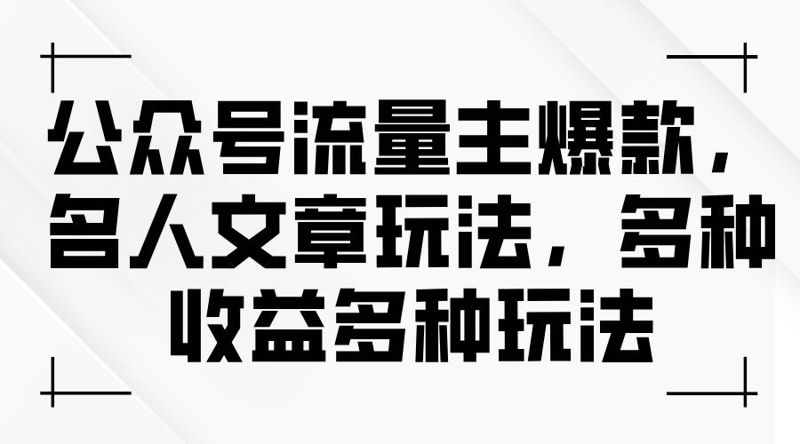 公众号流量主爆款，名人文章玩法，多种收益多种玩法-云峥科技网
