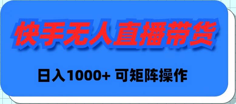 快手无人直播带货，新手日入1000+ 可矩阵操作-云峥科技网