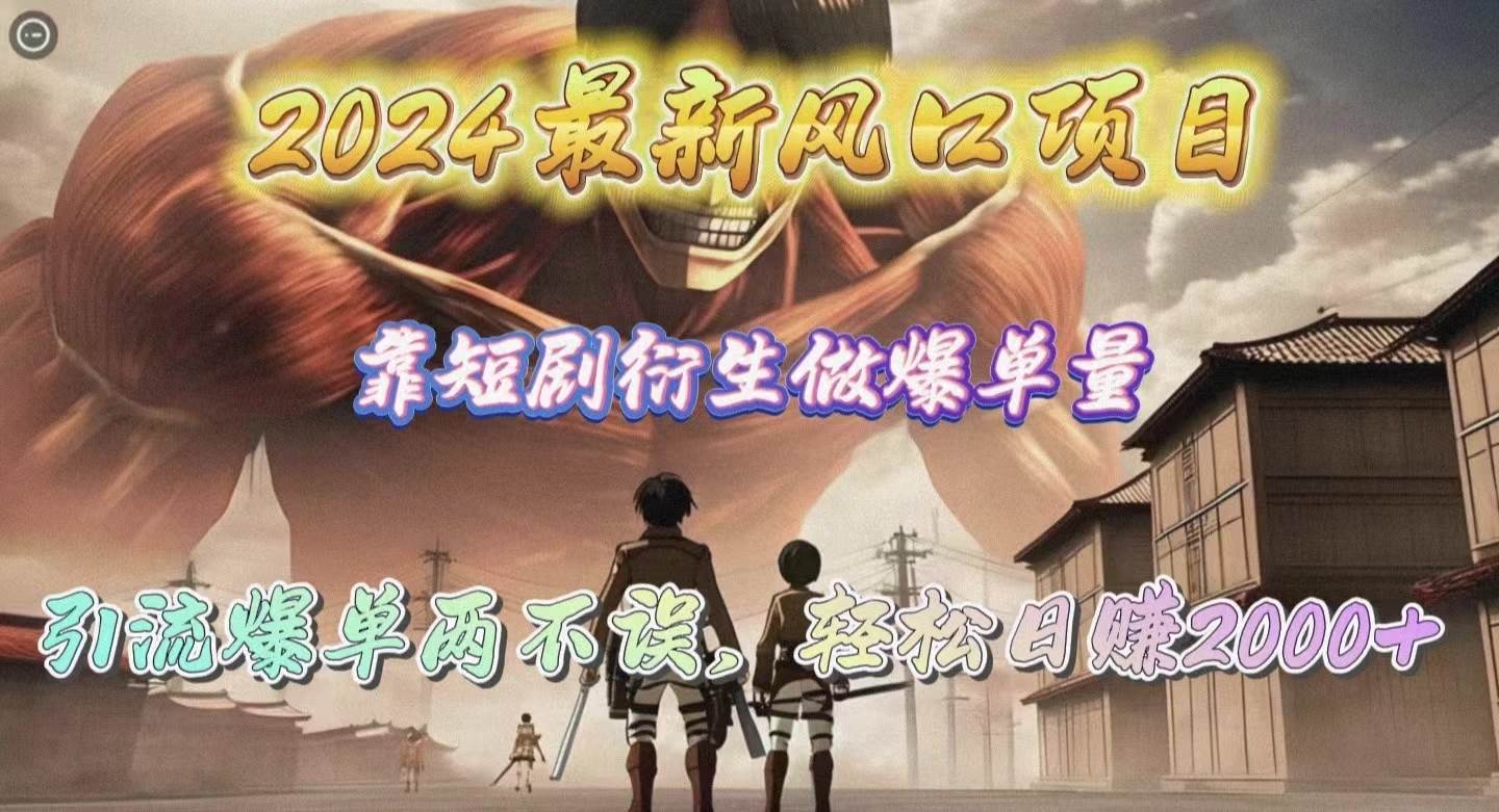 2024最新风口项目，靠短剧衍生做爆单量，引流爆单轻松日赚2000+-云峥科技网
