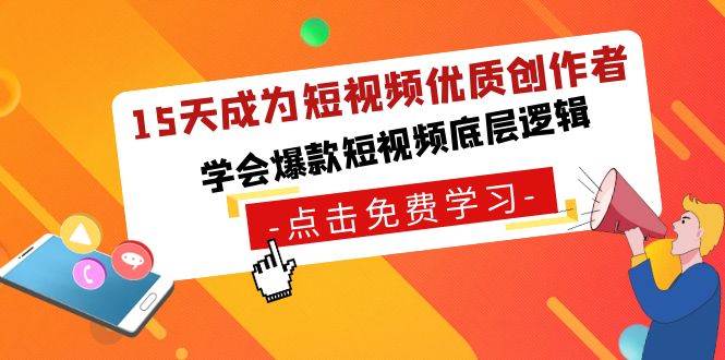15天成为短视频-优质创作者，学会爆款短视频底层逻辑-云峥科技网