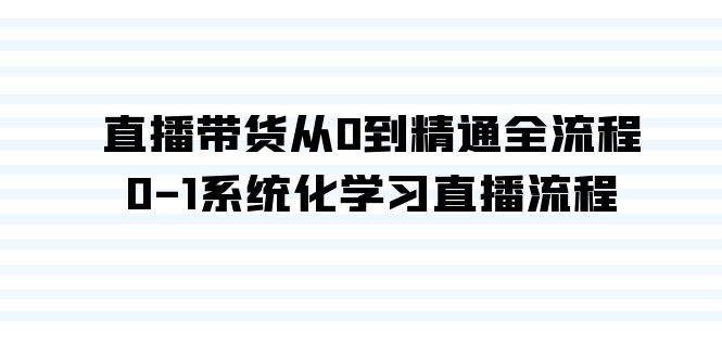直播带货从0到精通全流程，0-1系统化学习直播流程（35节课）-云峥科技网