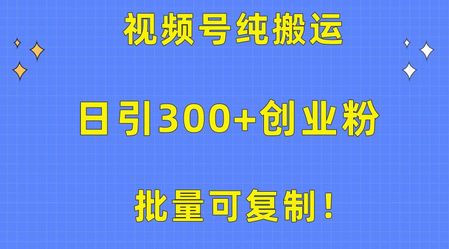 批量可复制！视频号纯搬运日引300+创业粉教程！-云峥科技网