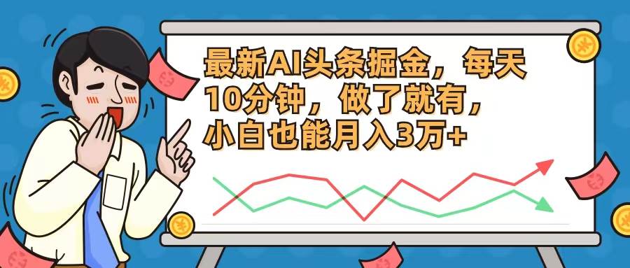 最新AI头条掘金，每天10分钟，做了就有，小白也能月入3万+-云峥科技网