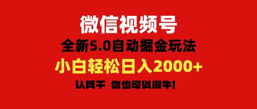 微信视频号变现，5.0全新自动掘金玩法，日入利润2000+有手就行-云峥科技网