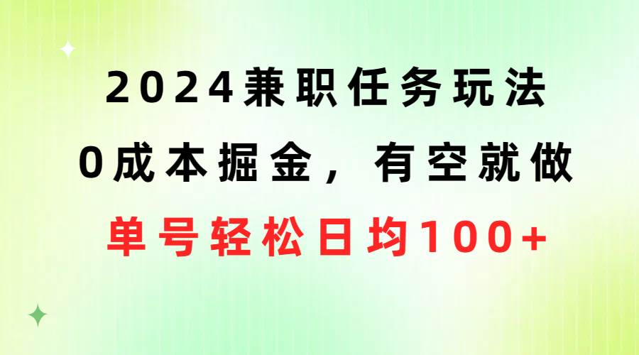 2024兼职任务玩法 0成本掘金，有空就做 单号轻松日均100+-云峥科技网