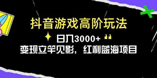 抖音游戏高阶玩法，日入3000+，变现立竿见影，红利蓝海项目-云峥科技网