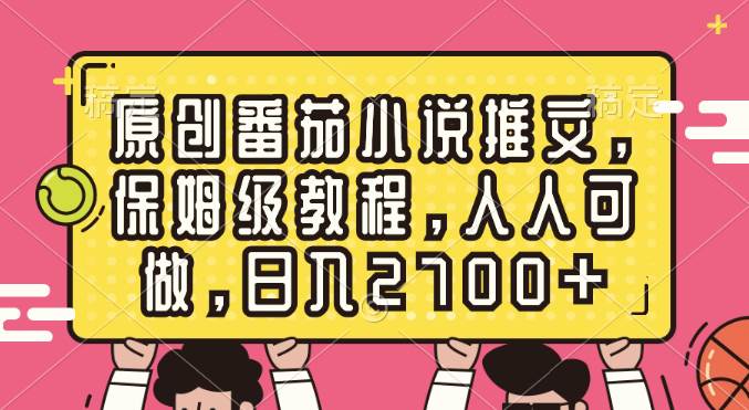 原创番茄小说推文，保姆级教程，人人可做，日入2700+-云峥科技网
