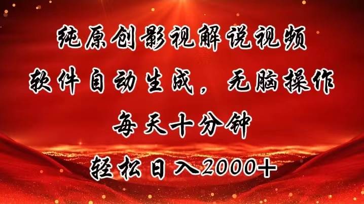 纯原创影视解说视频，软件自动生成，无脑操作，每天十分钟，轻松日入2000+-云峥科技网