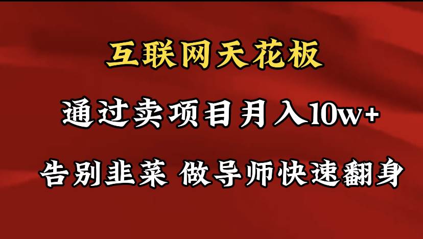 导师训练营互联网的天花板，让你告别韭菜，通过卖项目月入10w+，一定要...-云峥科技网