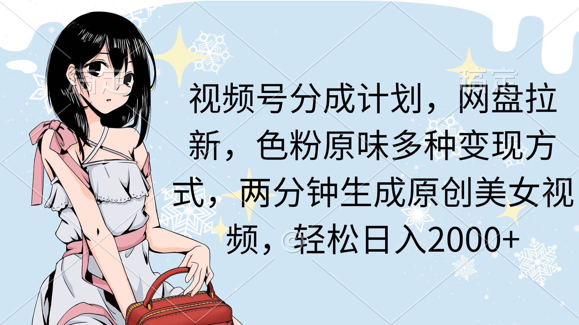 视频号分成计划，网盘拉新，色粉原味多种变现方式，两分钟生成原创美女...-云峥科技网