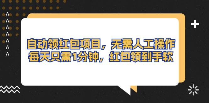 自动领红包项目，无需人工操作，每天只需1分钟，红包领到手软-云峥科技网