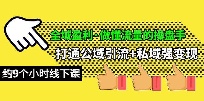 全域盈利·做懂流量的操盘手，打通公域引流+私域强变现，约9个小时线下课-云峥科技网
