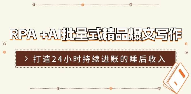 RPA +AI批量式 精品爆文写作  日更实操营，打造24小时持续进账的睡后收入-云峥科技网