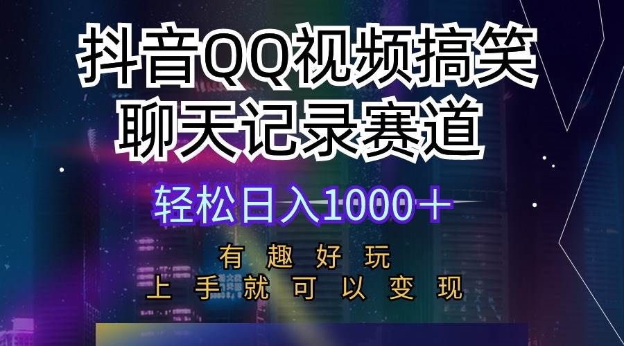 抖音QQ视频搞笑聊天记录赛道 有趣好玩 新手上手就可以变现 轻松日入1000＋-云峥科技网
