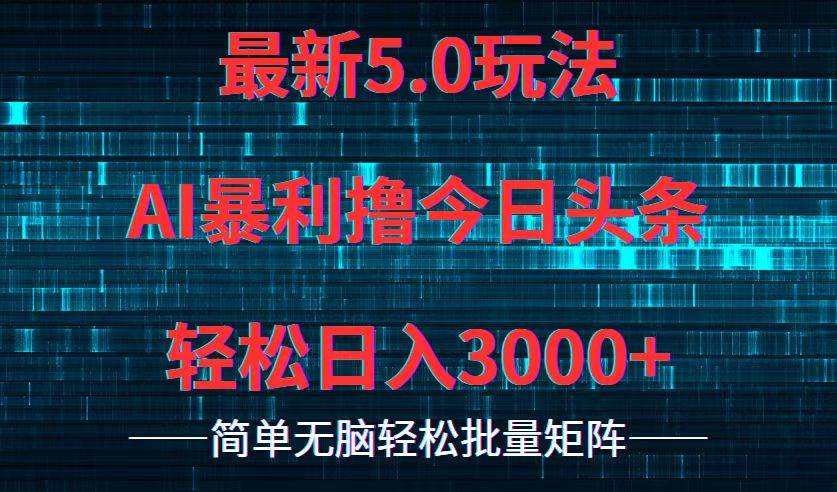 今日头条5.0最新暴利玩法，轻松日入3000+-云峥科技网