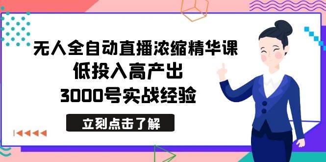 最新无人全自动直播浓缩精华课，低投入高产出，3000号实战经验-云峥科技网