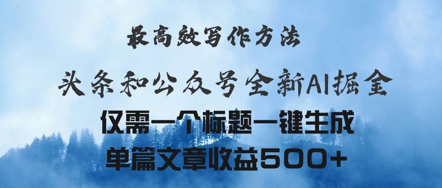 头条与公众号AI掘金新玩法，最高效写作方法，仅需一个标题一键生成单篇...-云峥科技网