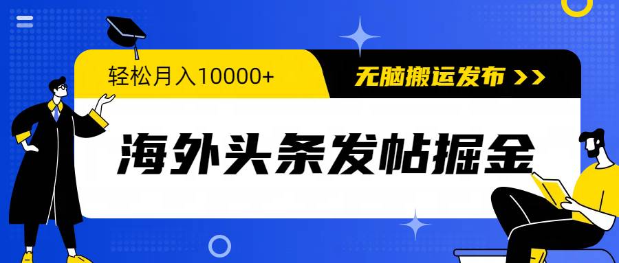 海外头条发帖掘金，轻松月入10000+，无脑搬运发布，新手小白无门槛-云峥科技网