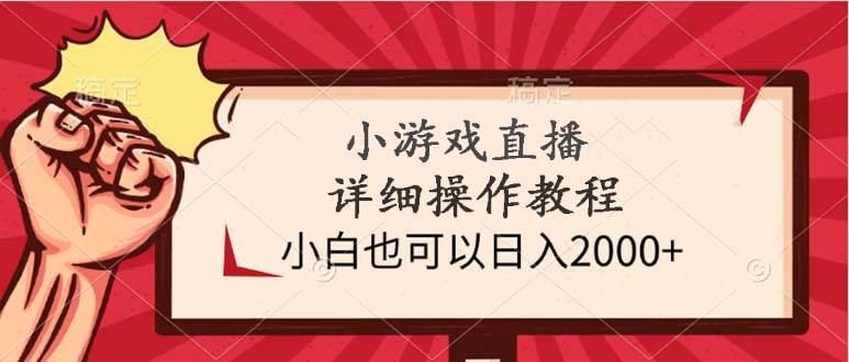 小游戏直播详细操作教程，小白也可以日入2000+-云峥科技网