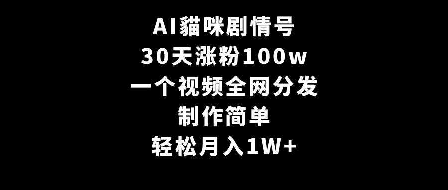 AI貓咪剧情号，30天涨粉100w，制作简单，一个视频全网分发，轻松月入1W+-云峥科技网
