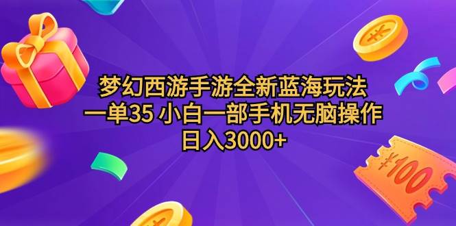 梦幻西游手游全新蓝海玩法 一单35 小白一部手机无脑操作 日入3000+轻轻...-云峥科技网