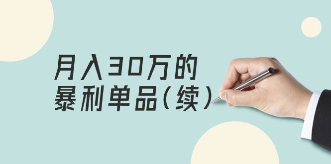 某公众号付费文章《月入30万的暴利单品(续)》客单价三四千，非常暴利-云峥科技网