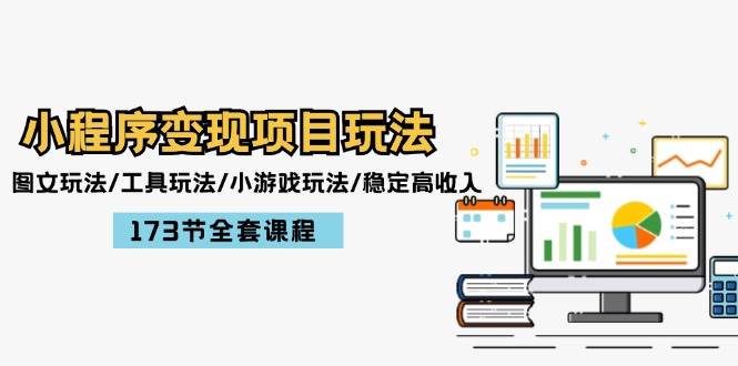 小程序变现项目玩法：图文玩法/工具玩法/小游戏玩法/稳定高收入/173节课程-云峥科技网