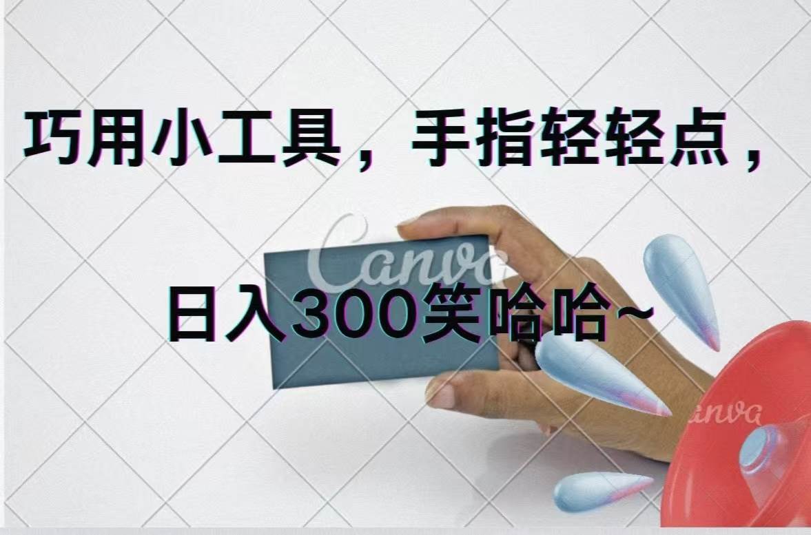 巧用小工具，每天动动手，轻松日入300+-云峥科技网
