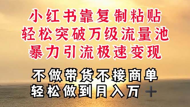 深层揭秘小红书，靠复制粘贴，一周突破万级流量池，无脑搬运，暴力引流...-云峥科技网