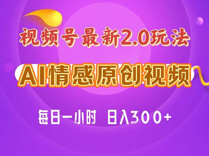 视频号情感赛道2.0.纯原创视频，每天1小时，小白易上手，保姆级教学-云峥科技网