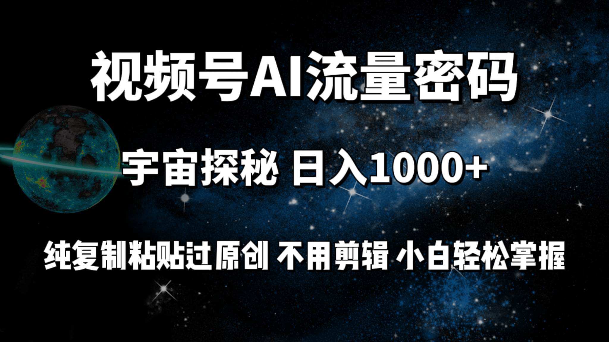 视频号流量密码宇宙探秘，日入100+纯复制粘贴原 创，不用剪辑 小白轻松上手-云峥科技网