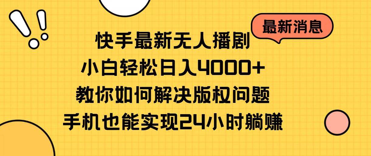 快手最新无人播剧，小白轻松日入4000+教你如何解决版权问题，手机也能...-云峥科技网