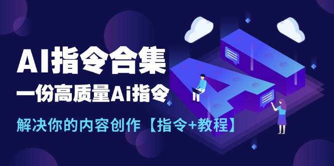 最新AI指令合集，一份高质量Ai指令，解决你的内容创作【指令+教程】-云峥科技网