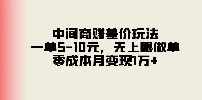 中间商赚差价玩法，一单5-10元，无上限做单，零成本月变现1万+-云峥科技网