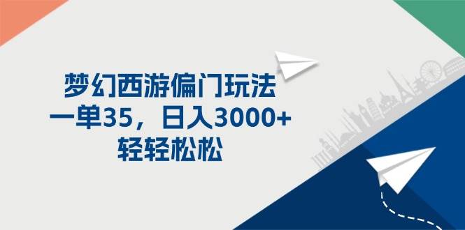 梦幻西游偏门玩法，一单35，日入3000+轻轻松松-云峥科技网