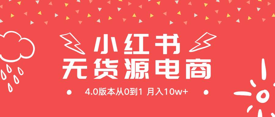 小红书无货源新电商4.0版本从0到1月入10w+-云峥科技网