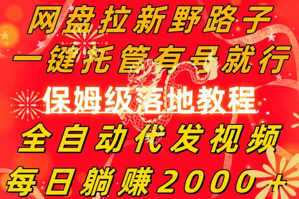 网盘拉新野路子，一键托管有号就行，全自动代发视频，每日躺赚2000＋，保姆级落地教程-云峥科技网