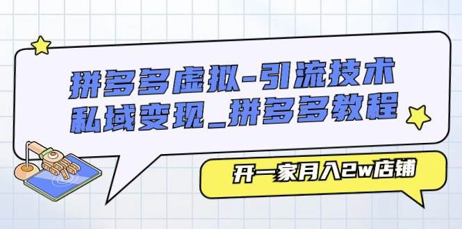 拼多多虚拟-引流技术与私域变现_拼多多教程：开一家月入2w店铺-云峥科技网