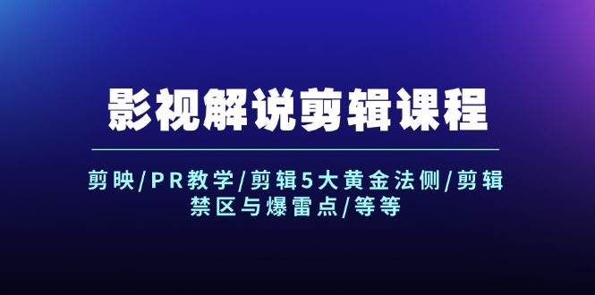 影视解说剪辑课程：剪映/PR教学/剪辑5大黄金法侧/剪辑禁区与爆雷点/等等-云峥科技网