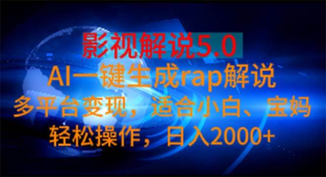 影视解说5.0  AI一键生成rap解说 多平台变现，适合小白，日入2000+-云峥科技网
