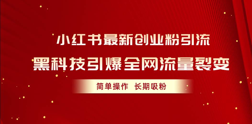 小红书最新创业粉引流，黑科技引爆全网流量裂变，简单操作长期吸粉-云峥科技网
