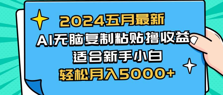 2024五月最新AI撸收益玩法 无脑复制粘贴 新手小白也能操作 轻松月入5000+-云峥科技网