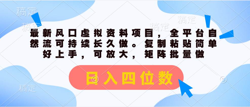 最新风口虚拟资料项目，全平台自然流可持续长久做。复制粘贴 日入四位数-云峥科技网