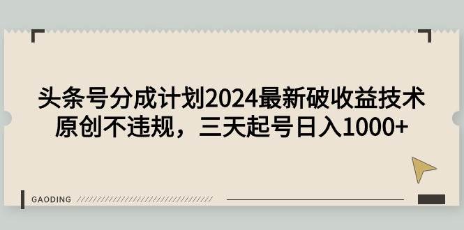 头条号分成计划2024最新破收益技术，原创不违规，三天起号日入1000+-云峥科技网
