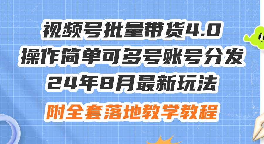 24年8月最新玩法视频号批量带货4.0，操作简单可多号账号分发，附全套落...-云峥科技网