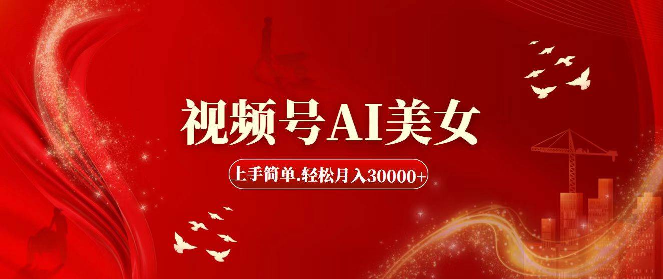 视频号AI美女，上手简单，轻松月入30000+-云峥科技网