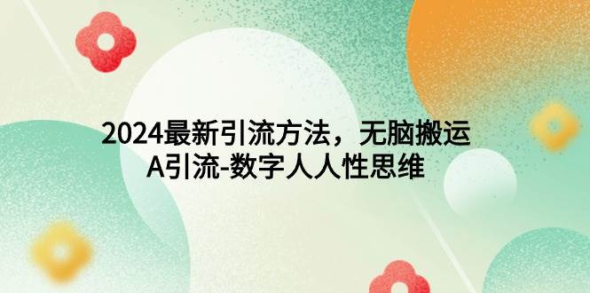 2024最新引流方法，无脑搬运，A引流-数字人人性思维-云峥科技网