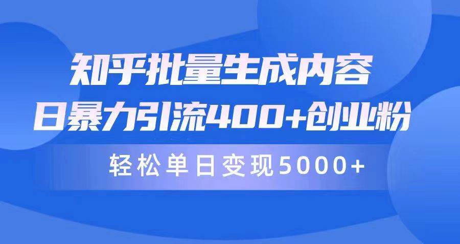 知乎批量生成内容，日暴力引流400+创业粉，轻松单日变现5000+-云峥科技网